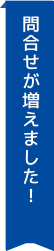 問合せが増えました！